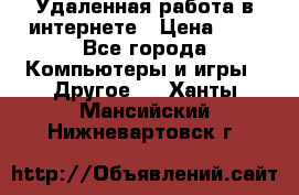 Удаленная работа в интернете › Цена ­ 1 - Все города Компьютеры и игры » Другое   . Ханты-Мансийский,Нижневартовск г.